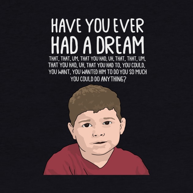 Dream Kid Meme, Inspirational Quote, Funny Quote, Have You Ever Had a Dream You Can Do Anything by Third Wheel Tees